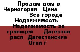 Продам дом в Черногории › Цена ­ 12 800 000 - Все города Недвижимость » Недвижимость за границей   . Дагестан респ.,Дагестанские Огни г.